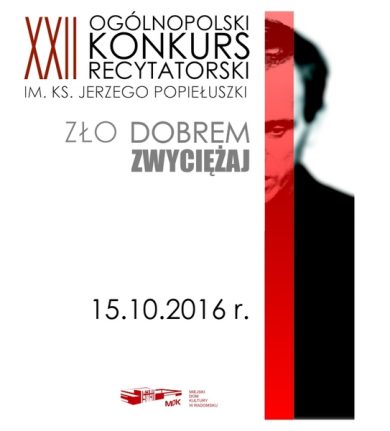 15.10.2016 - XXII OGÓLNOPOLSKI KONKURS RECYTATORSKI IM. KS. JERZEGO POPIEŁUSZKI ZŁO DOBREM ZWYCIĘŻAJ